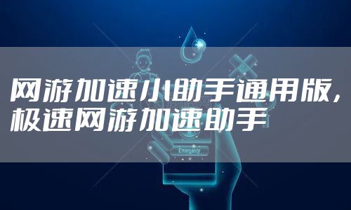 网游加速小助手通用版，极速网游加速助手