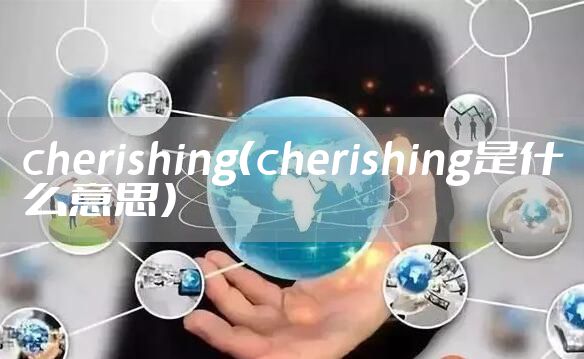 cherishing（cherishing是什么意思）