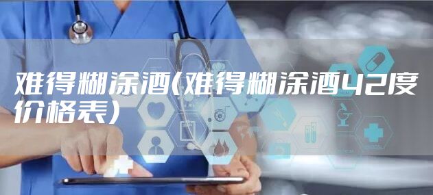 难得糊涂酒（难得糊涂酒42度价格表）