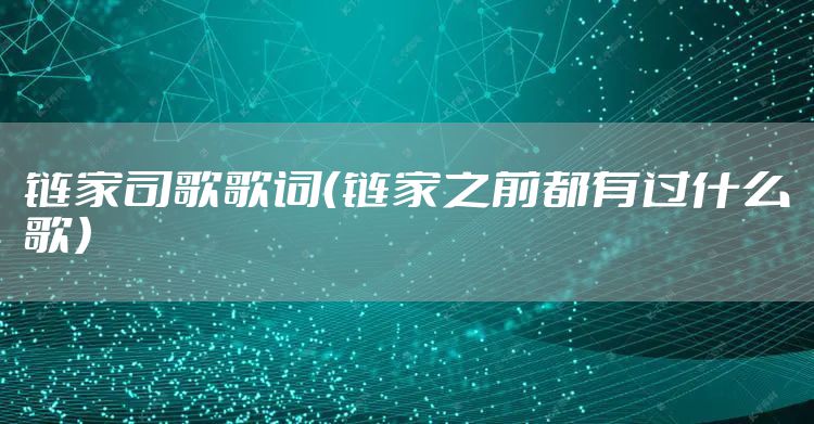 链家司歌歌词（链家之前都有过什么歌）
