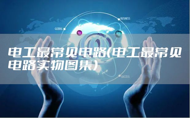 电工最常见电路（电工最常见电路实物图集）