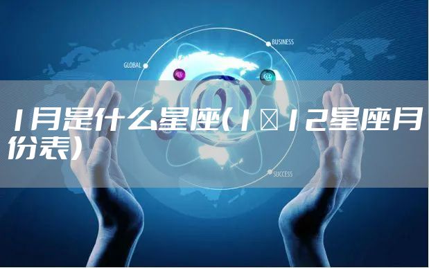 1月是什么星座（1～12星座月份表）