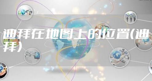 迪拜在地图上的位置（迪拜）