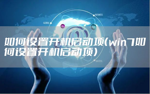 如何设置开机启动项（win7如何设置开机启动项）
