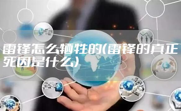 雷锋怎么牺牲的（雷锋的真正死因是什么）