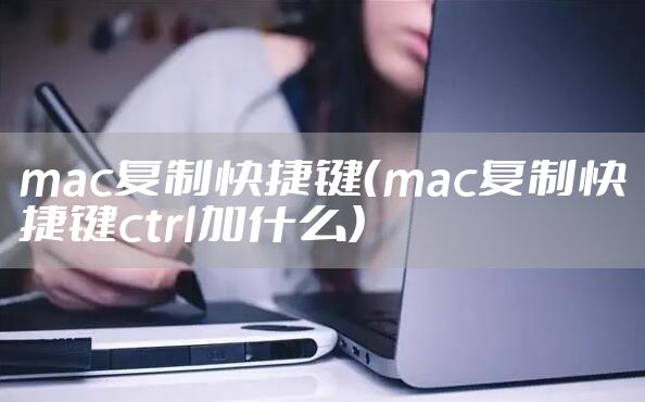 mac复制快捷键（mac复制快捷键ctrl加什么）