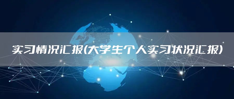 实习情况汇报(大学生个人实习状况汇报)