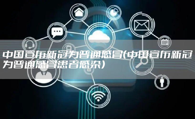 中国宣布新冠为普通感冒（中国宣布新冠为普通感冒患者感染）