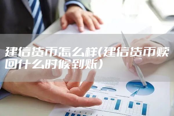 建信货币怎么样（建信货币赎回什么时候到账）