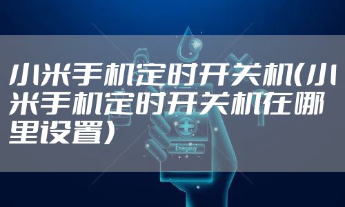 小米手机定时开关机（小米手机定时开关机在哪里设置）