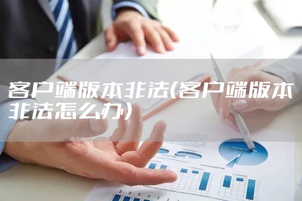 客户端版本非法（客户端版本非法怎么办）