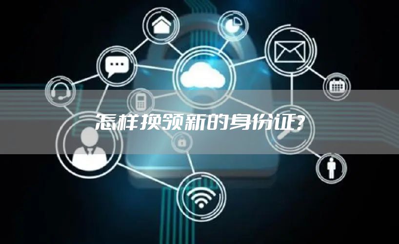 怎样换领新的身份证？