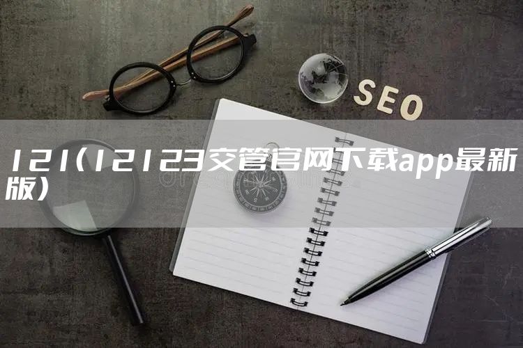 121（12123交管官网下载app最新版）