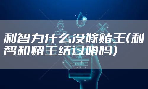 利智为什么没嫁赌王（利智和赌王结过婚吗）