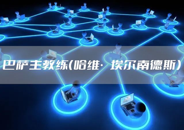 巴萨主教练（哈维·埃尔南德斯）