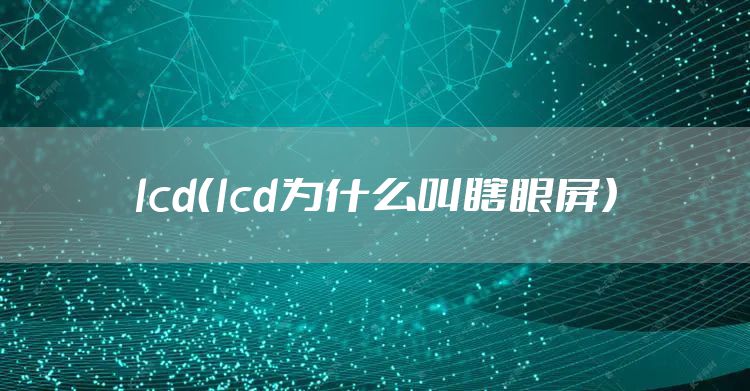 lcd（lcd为什么叫瞎眼屏）