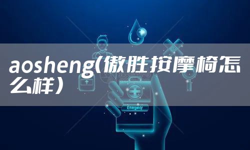 aosheng（傲胜按摩椅怎么样）