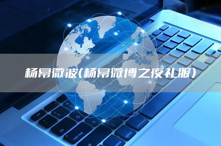 杨幂微波（杨幂微博之夜礼服）