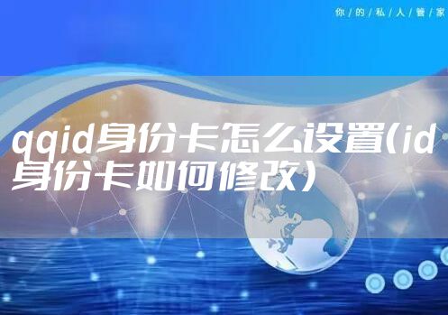 qqid身份卡怎么设置（id身份卡如何修改）