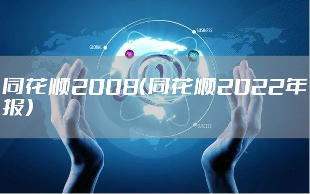 同花顺2008（同花顺2022年报）