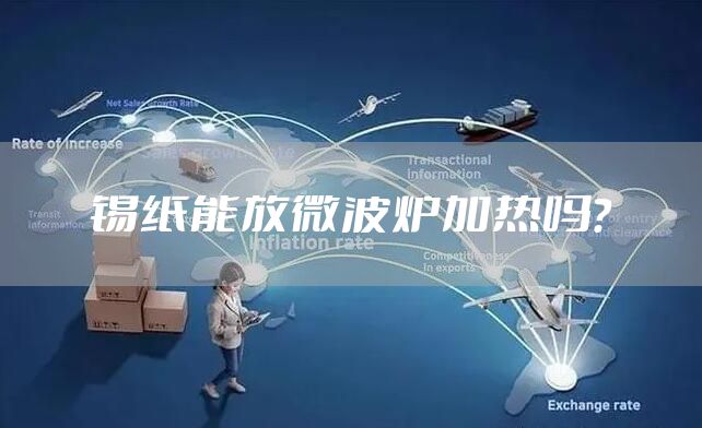 锡纸能放微波炉加热吗？