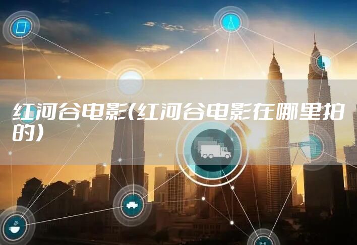 红河谷电影（红河谷电影在哪里拍的）