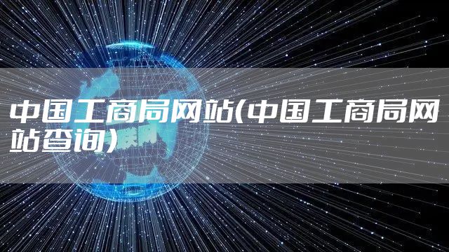 中国工商局网站（中国工商局网站查询）