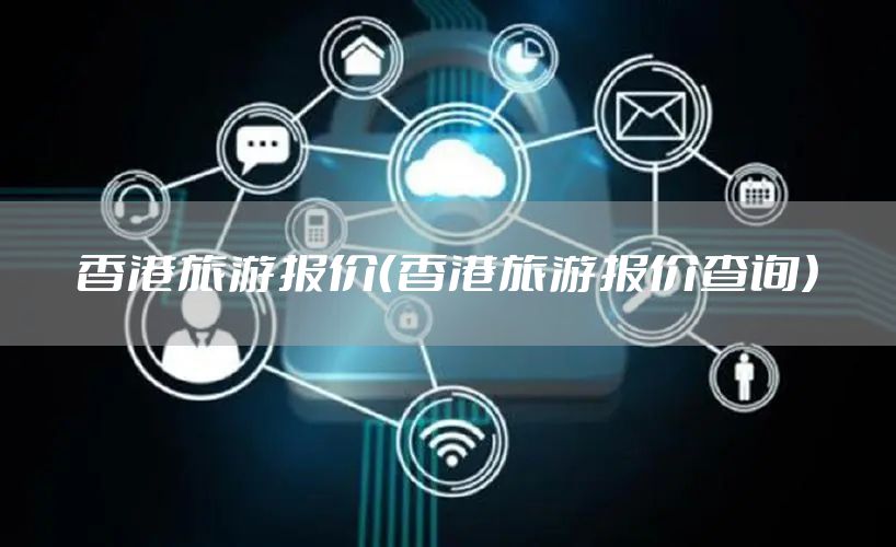 香港旅游报价（香港旅游报价查询）