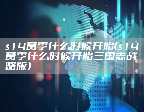 s14赛季什么时候开始（s14赛季什么时候开始三国志战略版）