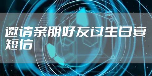 邀请亲朋好友过生日宴短信