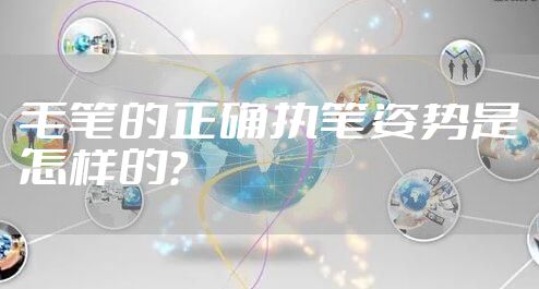 毛笔的正确执笔姿势是怎样的？