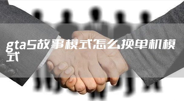 gta5故事模式怎么换单机模式