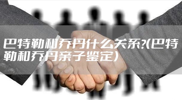 巴特勒和乔丹什么关系?（巴特勒和乔丹亲子鉴定）