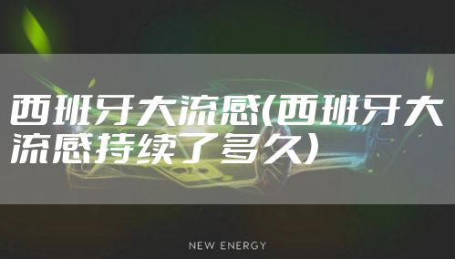 西班牙大流感（西班牙大流感持续了多久）