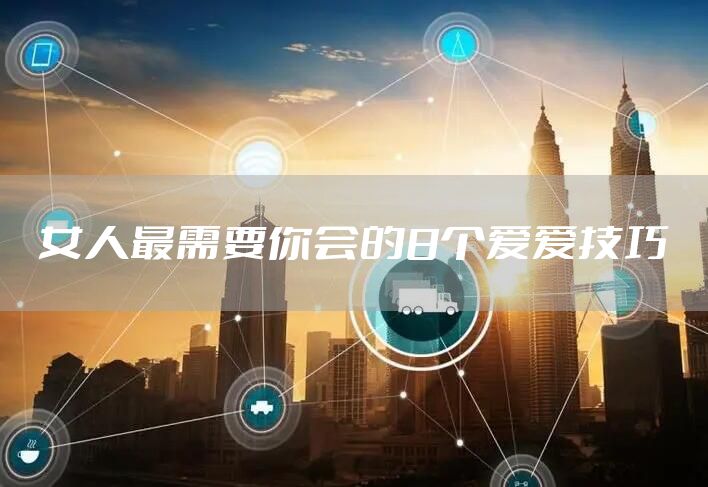 女人最需要你会的8个爱爱技巧