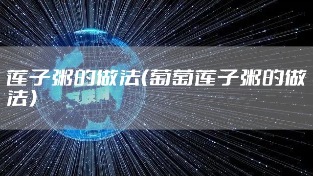 莲子粥的做法（葡萄莲子粥的做法）