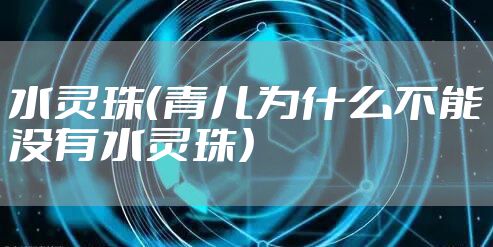 水灵珠（青儿为什么不能没有水灵珠）
