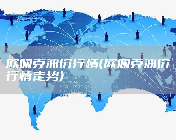 欧佩克油价行情（欧佩克油价行情走势）
