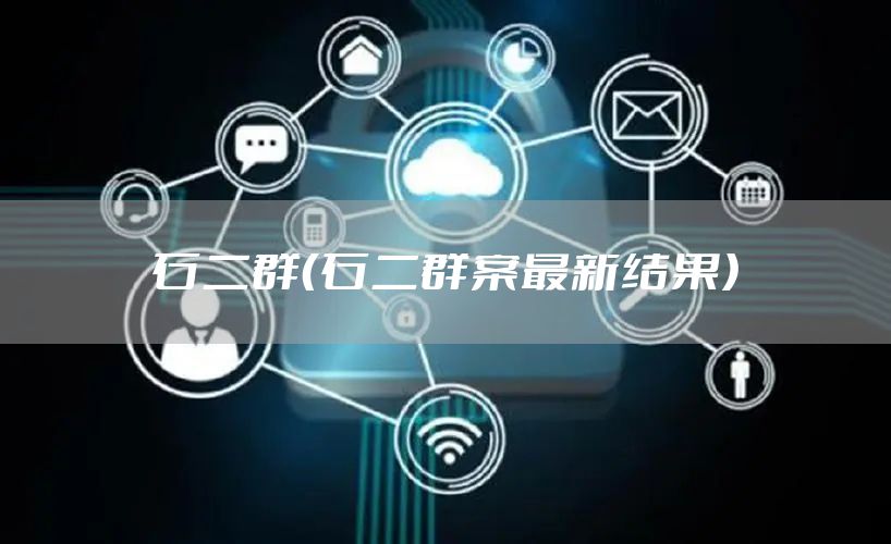 石二群（石二群案最新结果）