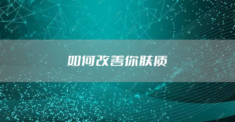 如何改善你肤质