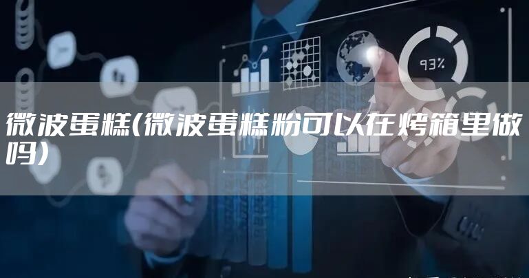 微波蛋糕（微波蛋糕粉可以在烤箱里做吗）