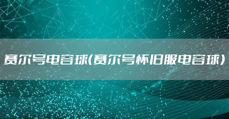 赛尔号电容球（赛尔号怀旧服电容球）