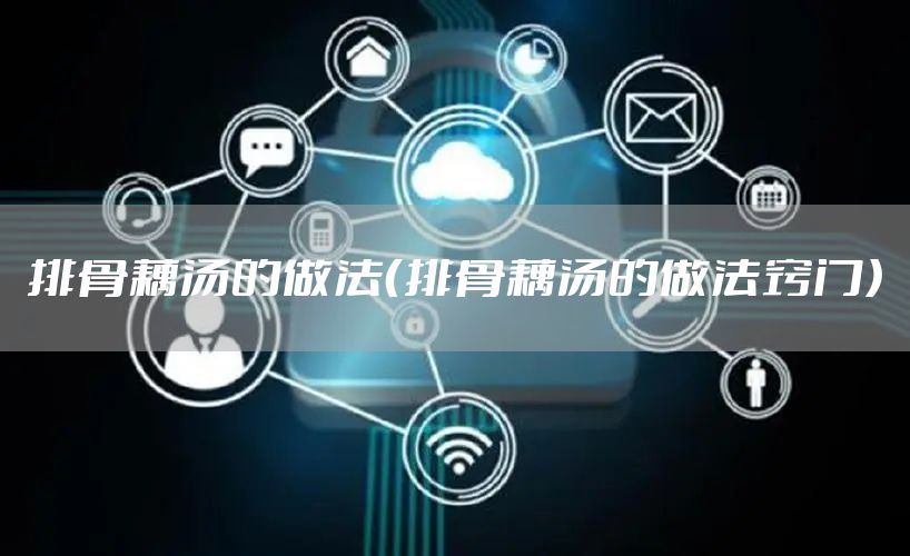 排骨藕汤的做法（排骨藕汤的做法窍门）