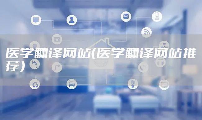 医学翻译网站（医学翻译网站推荐）