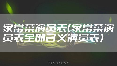 家常菜演员表（家常菜演员表全部名义演员表）