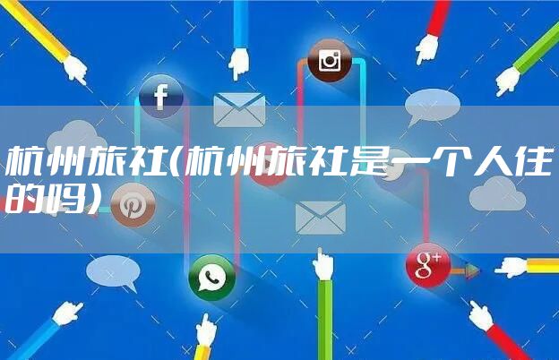杭州旅社（杭州旅社是一个人住的吗）