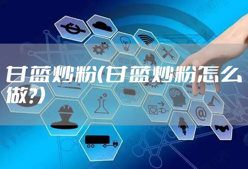 甘蓝炒粉（甘蓝炒粉怎么做?）