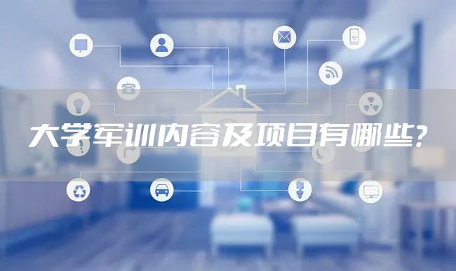 大学军训内容及项目有哪些？