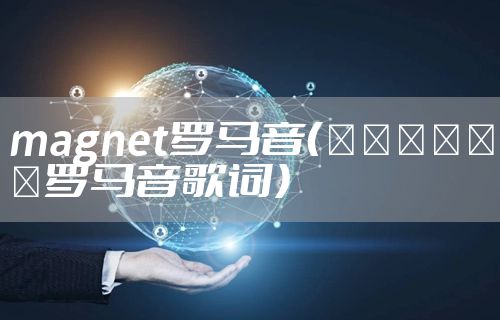 magnet罗马音（イエスタデイ罗马音歌词）