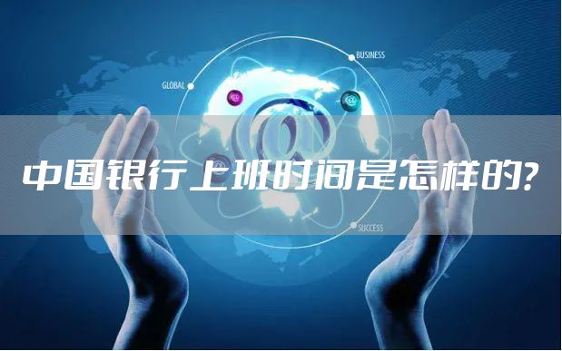中国银行上班时间是怎样的？